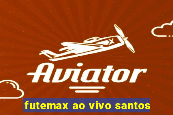 futemax ao vivo santos